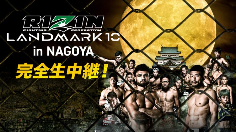 RIZIN LANDMARK 10 in NAGOYA
11/17(日) ポートメッセなごや 第1展示館より完全生中継！